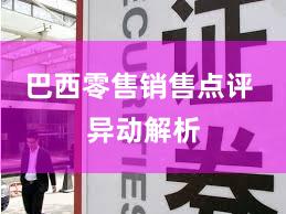 巴西零售销售点评 异动解析