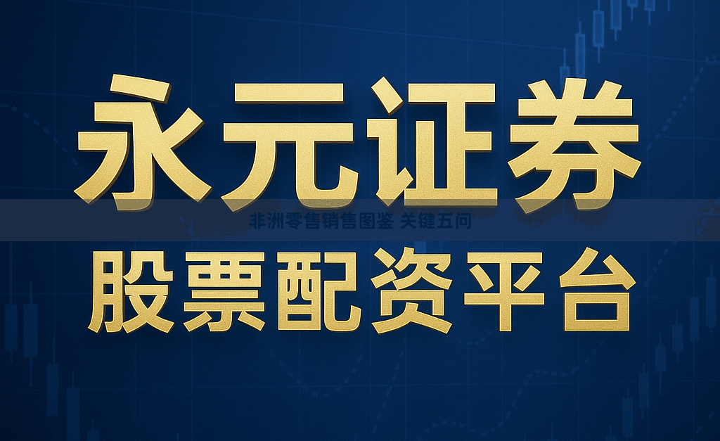 非洲零售销售图鉴 关键五问