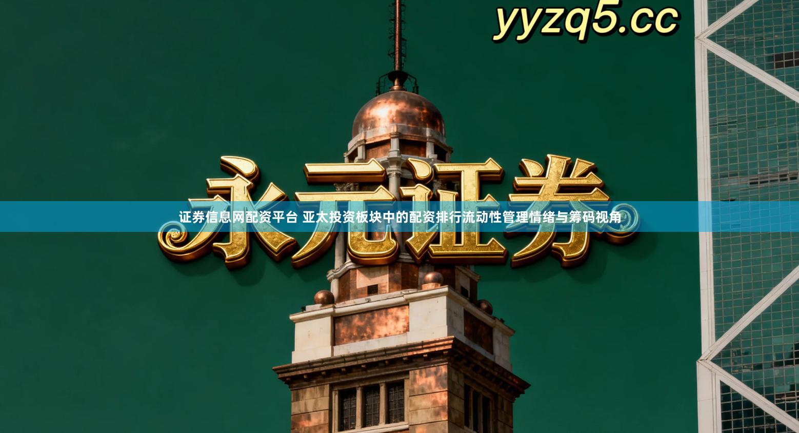 证券信息网配资平台 亚太投资板块中的配资排行流动性管理情绪与筹码视角