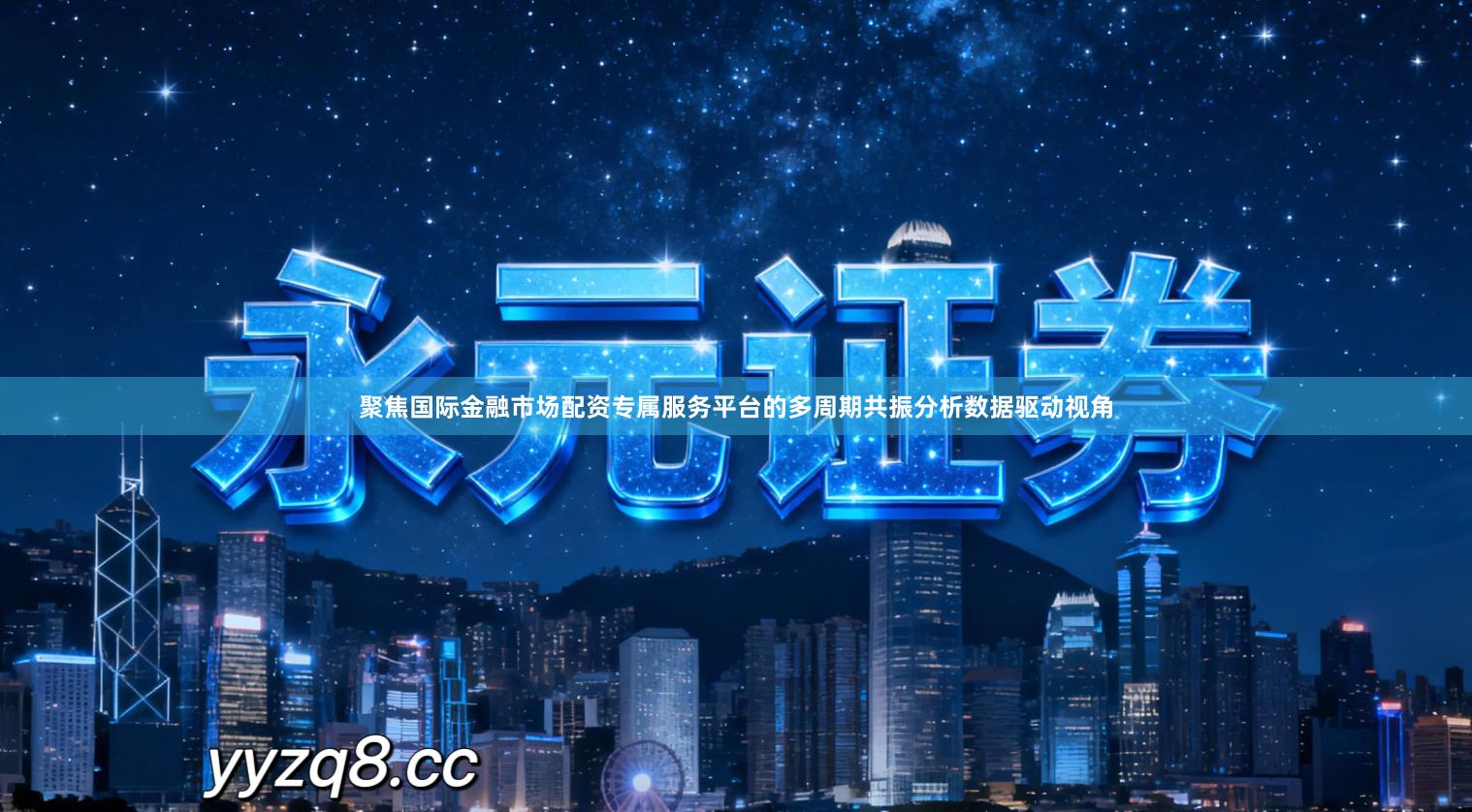 聚焦国际金融市场配资专属服务平台的多周期共振分析数据驱动视角