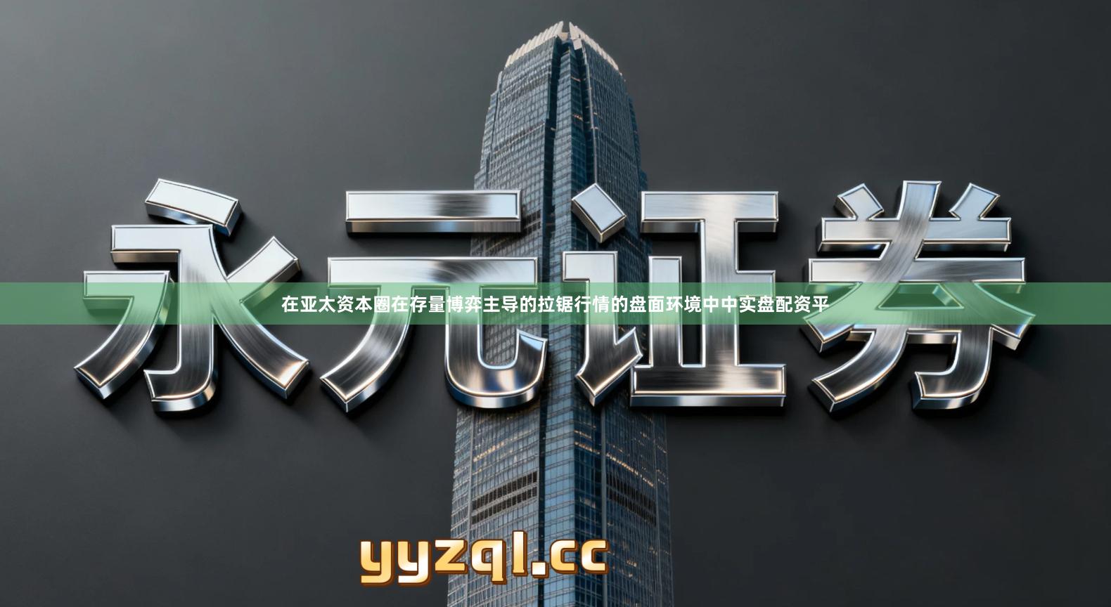 在亚太资本圈在存量博弈主导的拉锯行情的盘面环境中中实盘配资平