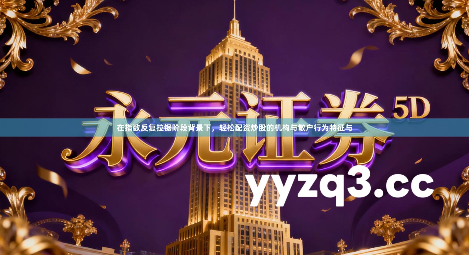 在指数反复拉锯阶段背景下，轻松配资炒股的机构与散户行为特征与